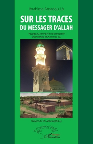 Sur les traces du messager d'Allah. Voyage au coeur de la vie exemplaire du Prophète Muhammad