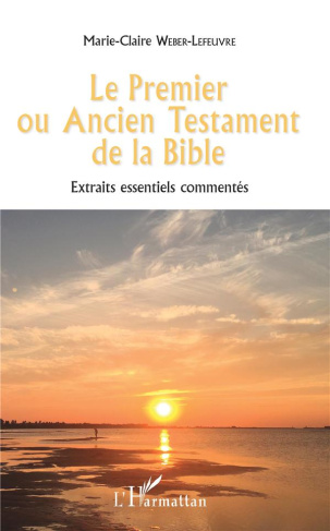 Le Premier ou Ancien Testament de la Bible. Extraits essentiels commentés