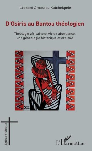 D'Osiris au Bantou théologien. Théologie africaine et vie en abondance, une généalogie historique et
