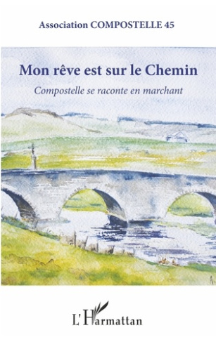 Mon rêve est sur le chemin. Compostelle se raconte en marchant