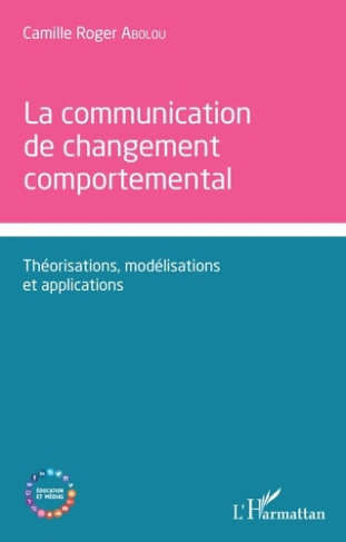 La communication de changement comportemental. Théorisations, modélisations et applications