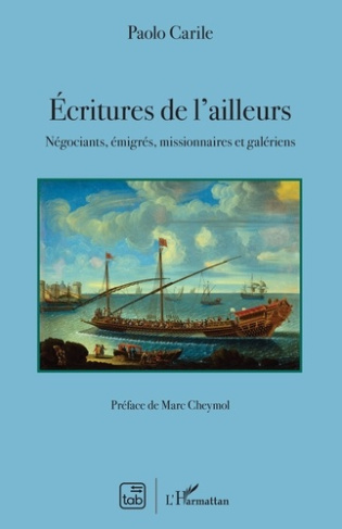 Ecritures de l'ailleurs. Négociants, émigrés, missionnaires et galériens