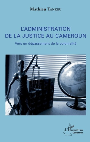 L'administration de la justice au Cameroun. Vers un dépassement de la colonialité