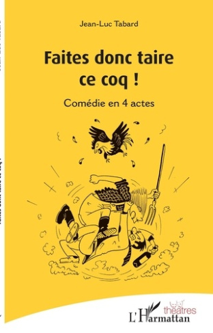 Faites donc taire ce coq ! Comédie en 4 actes