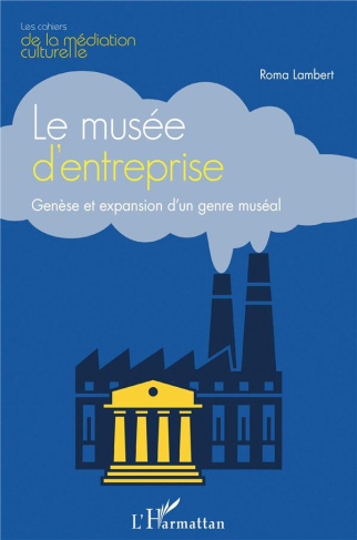 Le musée d'entreprise. Genèse et expansion d'un genre muséal