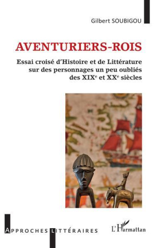 Aventuriers-rois. Essai croisé d'Histoire et de Littérature sur des personnages un peu oubliés des X