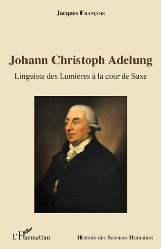 Johann Christoph Adelung. Linguiste des Lumières à la cour de Saxe