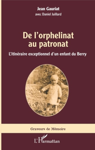 De l'orphelinat au patronat. L'itinéraire exceptionnel d'un enfant du Berry