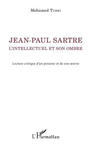 Jean-Paul Sartre, l'intellectuel et son ombre. Lecture critique d'un penseur et de son oeuvre