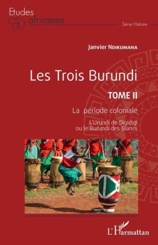 Les trois Burundi. Tome 2, La période coloniale - L'Urundi de Digidigi ou le Burundi des Blancs