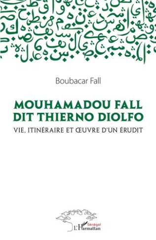 Mouhamadou Fall dit Thierno Diolfo. Vie, itinéraire et oeuvre d'un érudit