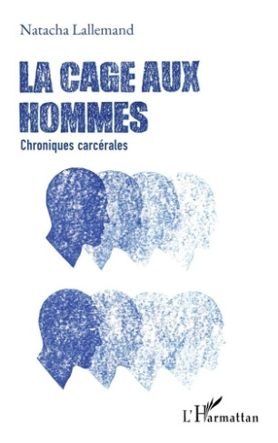 La cage aux hommes. Chroniques carcérales