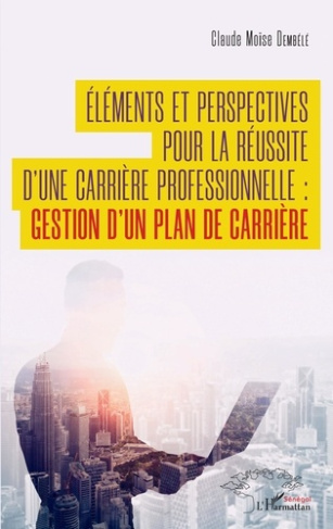 Eléments et perspectives pour la réussite d'une carrière professionnelle : gestion d'un plan de car