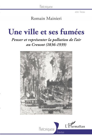 Une ville et ses fumées. Penser et représenter la pollution de l'air au Creusot (1836-1939)