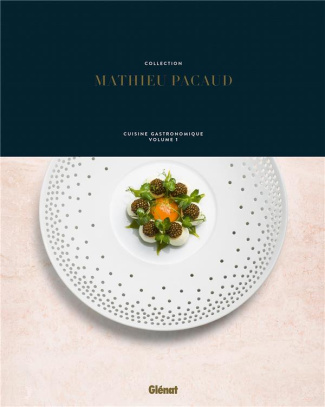 Collection Mathieu Pacaud. Cuisine gastronomique Volume 1