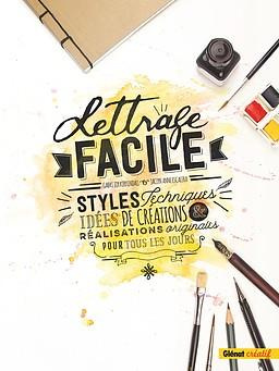 Lettrage facile. Styles, techniques, idées de créations & réalisations originales pour tous les jour
