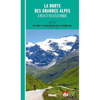 La route des Grandes Alpes à vélo et vélo électrique. Du Léman à la Méditerannée par les grands cols