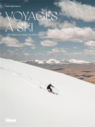 Voyages à ski. Des Alpes aux neiges de l'Asie Centrale