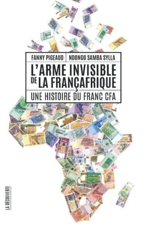 L'arme invisible de la Françafrique. Une histoire du franc CFA
