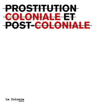 Prostitution coloniale et postcoloniale. Edition bilingue français-anglais