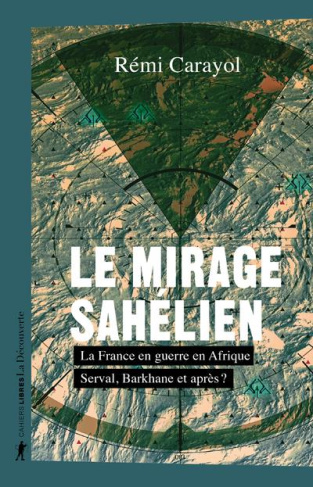 Le mirage sahélien. La France en guerre en Afrique
