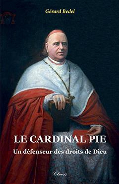Le cardinal Pie. Un défenseur des droits de Dieu