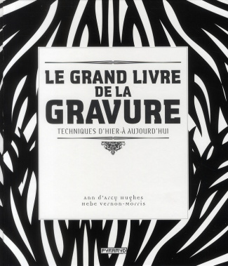 Le grand livre de la gravure. Techniques d'hier à aujourd'hui