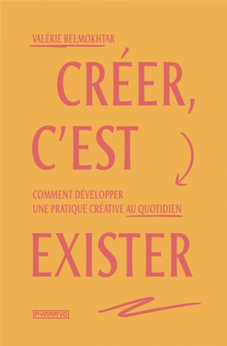 Créer, c'est exister. Comment développer une pratique créative au quotidien
