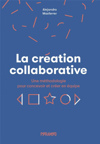 La création collaborative. Une méthodologie pour concevoir et créer en équipe