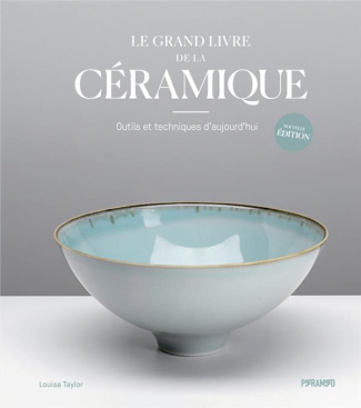 Le grand livre de la céramique. Outils et techniques d'aujourd'hui