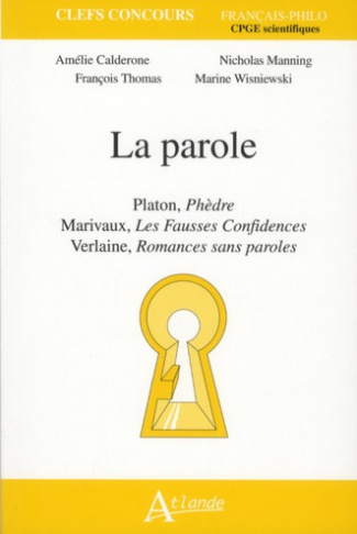 La parole. Platon, Phèdre ; Marivaux, Les Fausses Confidences ; Verlaine, Romances sans paroles
