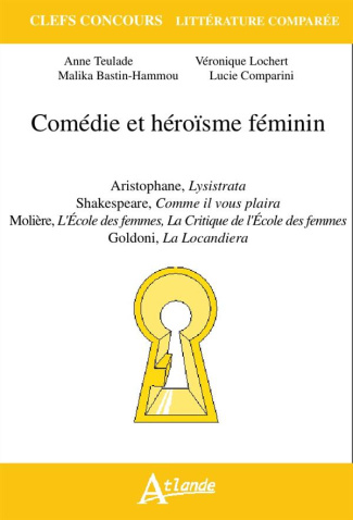 Comédie et héroïsme féminin. Aristophane, Lysistrata ; Shakespeare, Comme il vous plaira ; Molière,