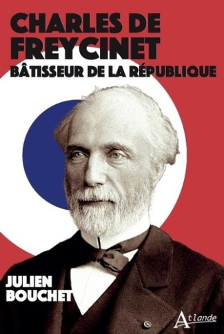 Charles de Freycinet. Bâtisseur de la République