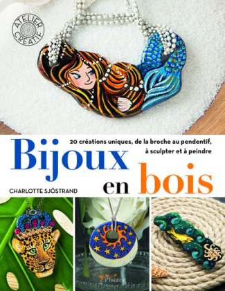 Bijoux en bois. 20 créations uniques, de la broche au pendentif, à sculpter et à peindre