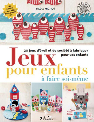 Jeux pour enfants à faire soi-même. 20 jeux d'éveil et de société à fabriquer pour vos enfants