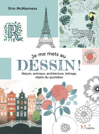 Je me mets au dessin ! Nature, animaux, architecture, lettrage, objets du quotidien