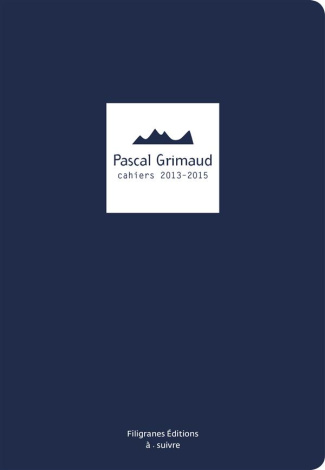 Pascal Grimaud. Cahiers 2013-2015