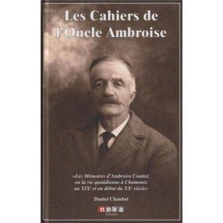 Les cahiers de l'oncle Ambroise. "Les Mémoires d'Ambroise Couttet, ou la vie quotidienne à Chamonix