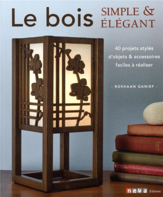 Le bois. Simple & élégant. 40 projets stylés et faciles à réaliser par un chantourneur moderne