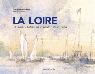 La Loire. De Nantes à Orleans sur les pas de William Turner