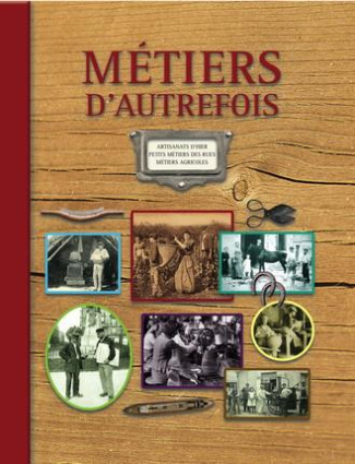 Métiers d'autrefois. Artisanats d'hier, petits métiers des rues, métiers agricoles, 2e édition