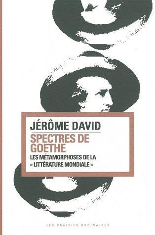 Spectres de Goethe. Les métamorphoses de la "littérature mondiale"