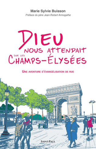 Dieu nous attendait sur les Champs-Elysées. Une aventure d'évangélisation de rue