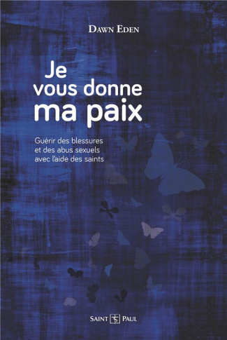 Je vous donne ma paix. Guérir de ses blessures en suivant l'exemple des saints
