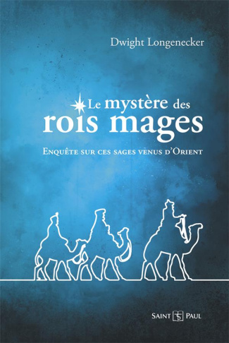 Le mystère des rois mages. Enquête sur ces sages venus d'Orient