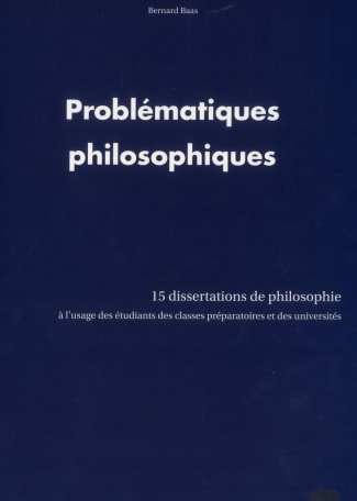 Problématiques philosophiques. 15 dissertations de philosophie à l'usage des étudiants des classes p