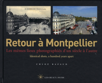 Retour à Montpellier. Les mêmes lieux photographiés d'un siècle à l'autre