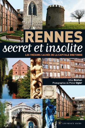 Rennes secret et insolite. Les trésors cachés de la capitale bretonne