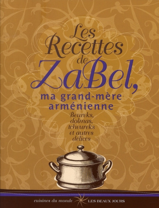 Les Recettes de Zabel, ma grand-mère arménienne. Beureks, dolmas, tcheureks et autres délices