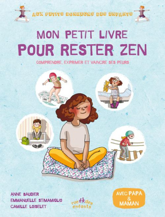 Mon petit livre pour rester zen. Comprendre, exprimer et vaincre ses peurs